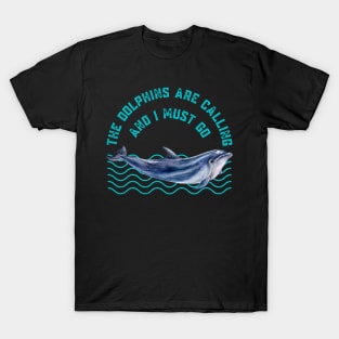 The Dolphins Are Calling and I Must Go Dolphin Lovers Gift T-Shirt